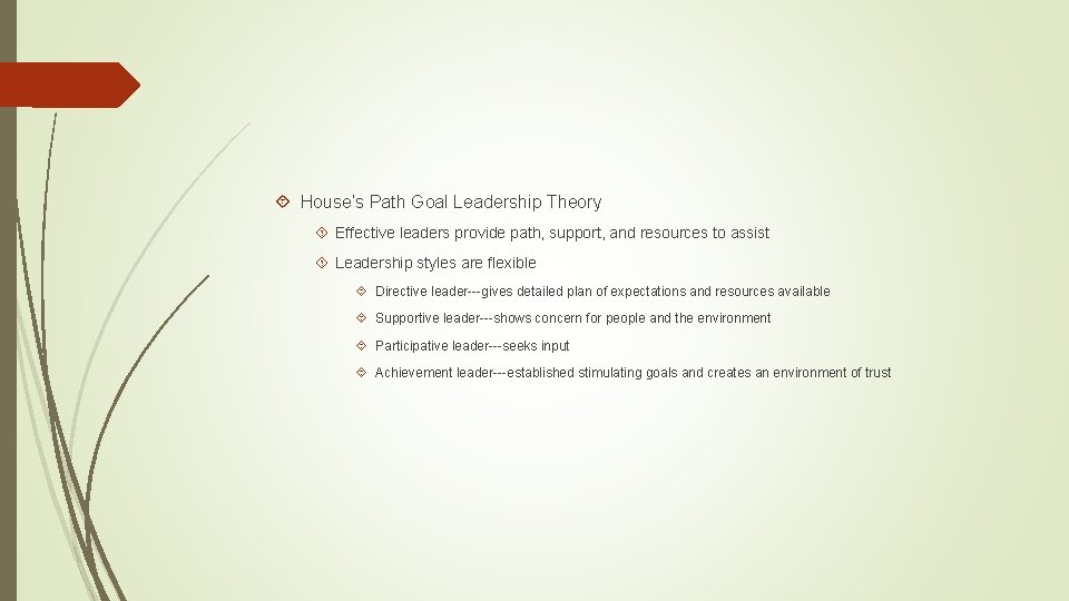  House’s Path Goal Leadership Theory Effective leaders provide path, support, and resources to
