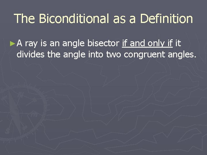 The Biconditional as a Definition ►A ray is an angle bisector if and only