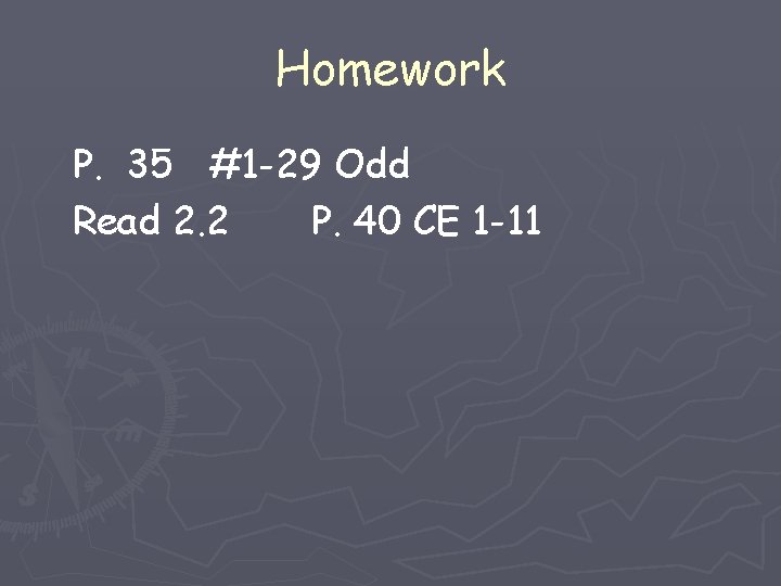 Homework P. 35 #1 -29 Odd Read 2. 2 P. 40 CE 1 -11