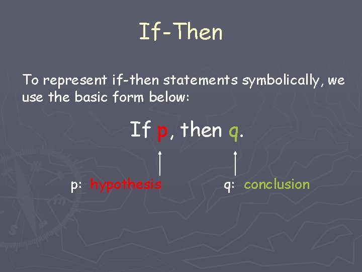 If-Then To represent if-then statements symbolically, we use the basic form below: If p,