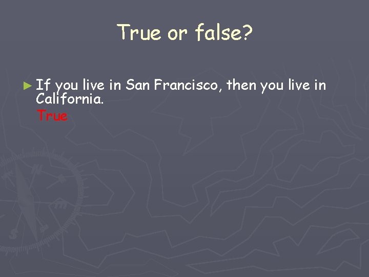 True or false? ► If you live in San Francisco, then you live in