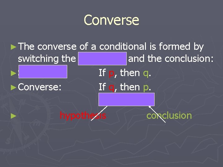 Converse ► The converse of a conditional is formed by switching the hypothesis and