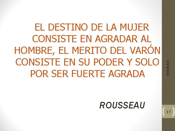 ROUSSEAU SERNAM EL DESTINO DE LA MUJER CONSISTE EN AGRADAR AL HOMBRE, EL MERITO