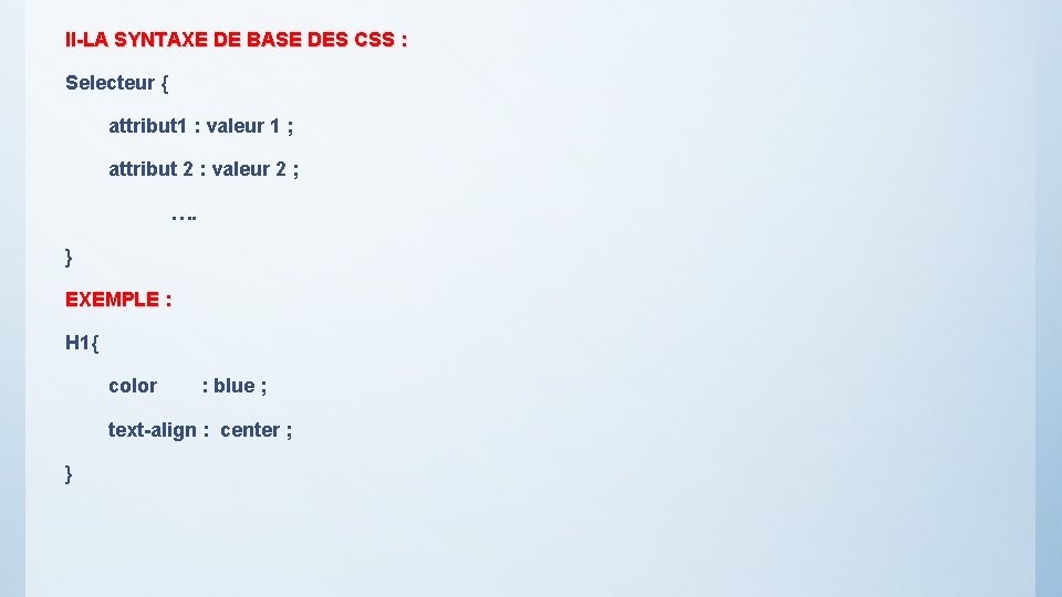 II-LA SYNTAXE DE BASE DES CSS : Selecteur { attribut 1 : valeur 1