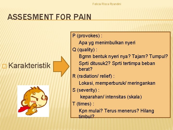 Felicia Risca Ryandini ASSESMENT FOR PAIN � Karakteristik P (provokes) : Apa yg menimbulkan