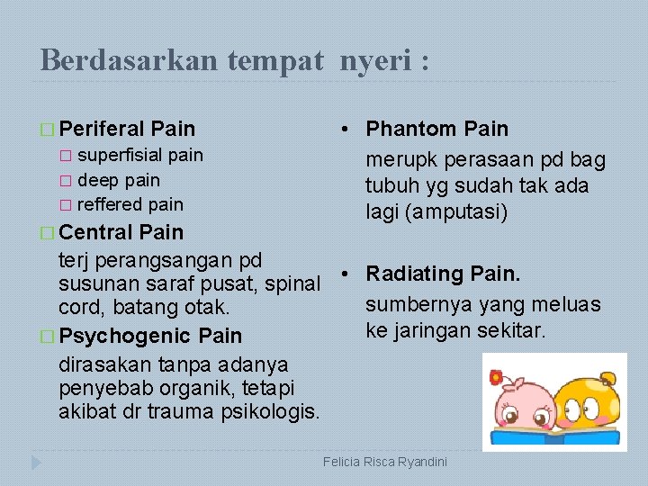 Berdasarkan tempat nyeri : � Periferal Pain superfisial pain � deep pain � reffered