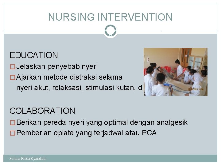 NURSING INTERVENTION EDUCATION � Jelaskan penyebab nyeri � Ajarkan metode distraksi selama nyeri akut,