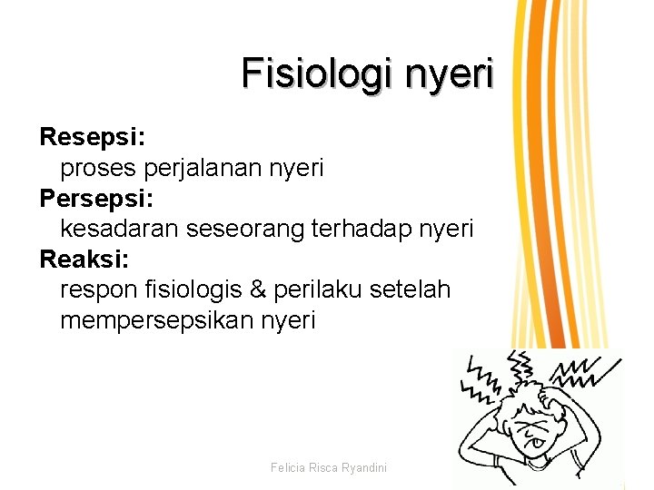 Fisiologi nyeri Resepsi: proses perjalanan nyeri Persepsi: kesadaran seseorang terhadap nyeri Reaksi: respon fisiologis