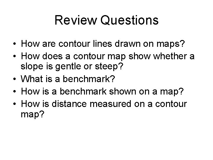 Review Questions • How are contour lines drawn on maps? • How does a