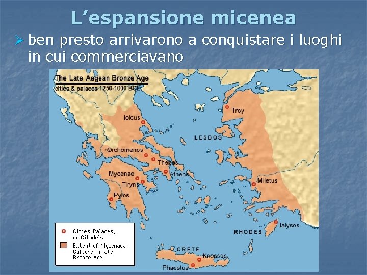 L’espansione micenea Ø ben presto arrivarono a conquistare i luoghi in cui commerciavano L’espansione micenea Ø ben presto arrivarono a conquistare i luoghi in cui commerciavano
