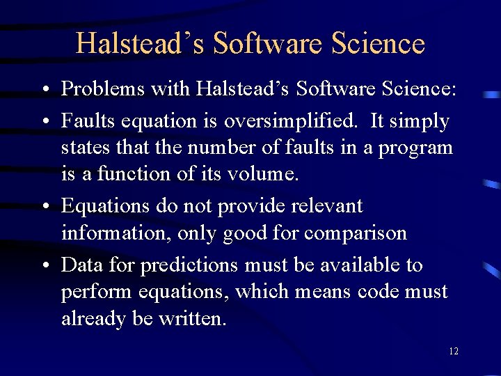 Halstead’s Software Science • Problems with Halstead’s Software Science: • Faults equation is oversimplified.