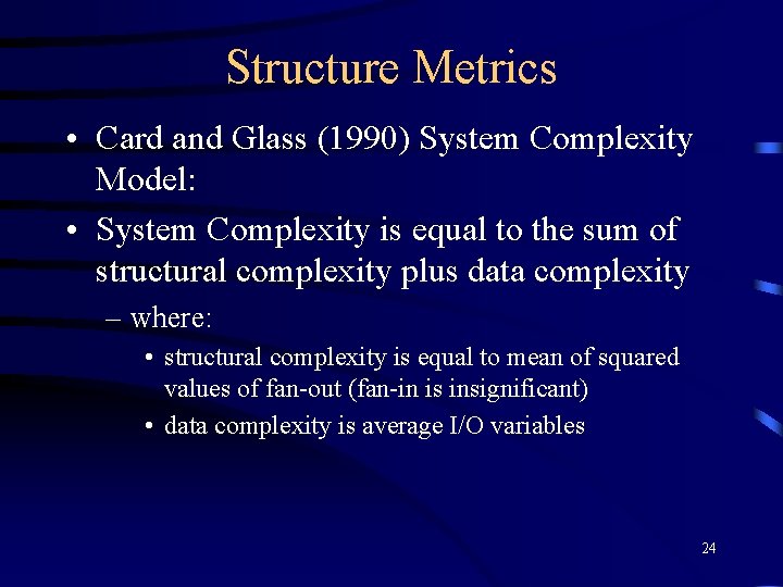 Structure Metrics • Card and Glass (1990) System Complexity Model: • System Complexity is