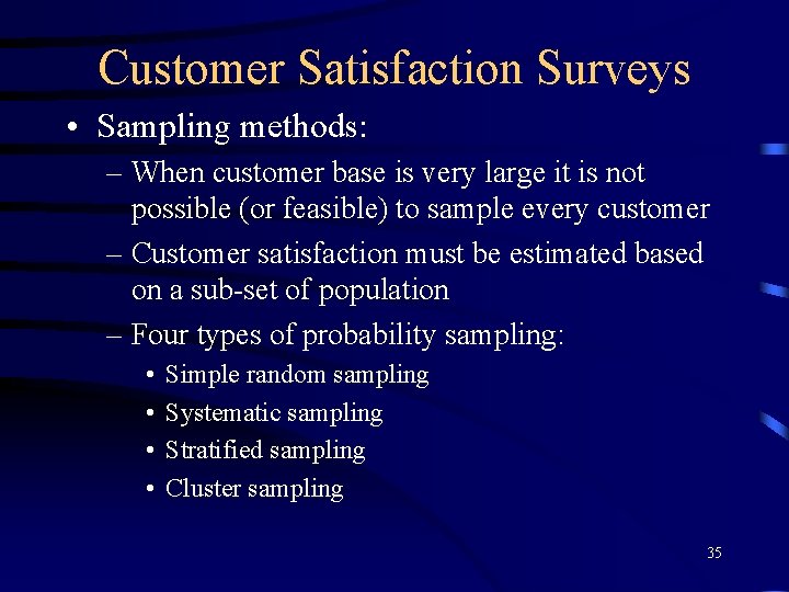 Customer Satisfaction Surveys • Sampling methods: – When customer base is very large it