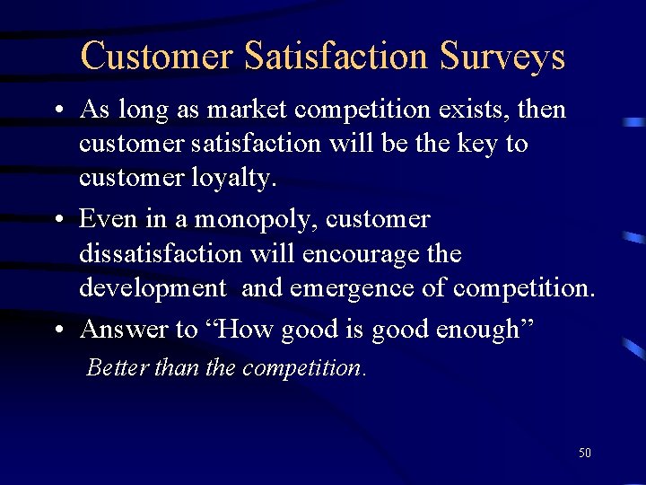 Customer Satisfaction Surveys • As long as market competition exists, then customer satisfaction will