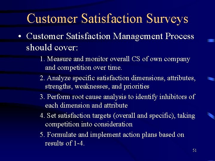 Customer Satisfaction Surveys • Customer Satisfaction Management Process should cover: 1. Measure and monitor