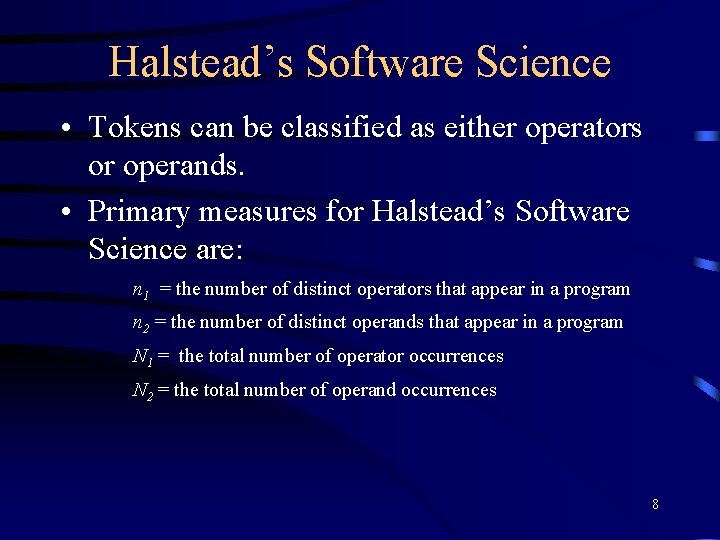 Halstead’s Software Science • Tokens can be classified as either operators or operands. •