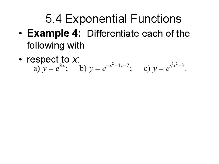 5. 4 Exponential Functions • Example 4: Differentiate each of the following with •
