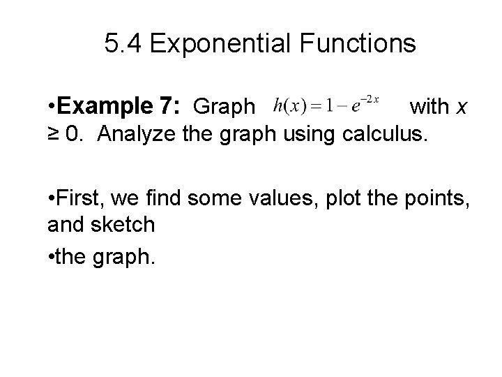 5. 4 Exponential Functions • Example 7: Graph with x ≥ 0. Analyze the