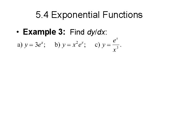5. 4 Exponential Functions • Example 3: Find dy/dx: 