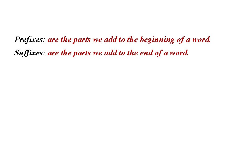 Prefixes: are the parts we add to the beginning of a word. Suffixes: are