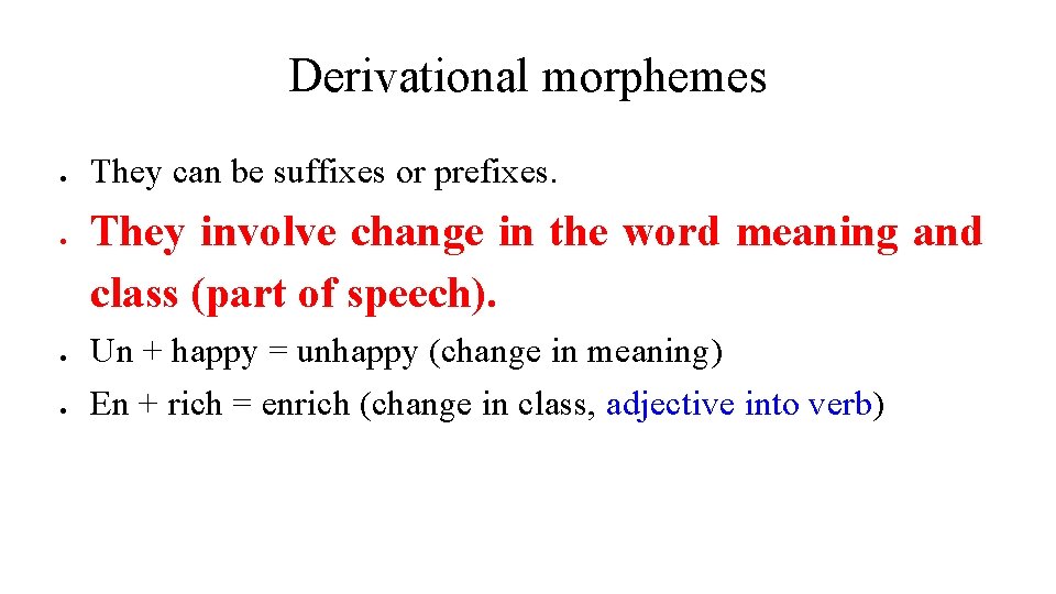 Derivational morphemes They can be suffixes or prefixes. They involve change in the word