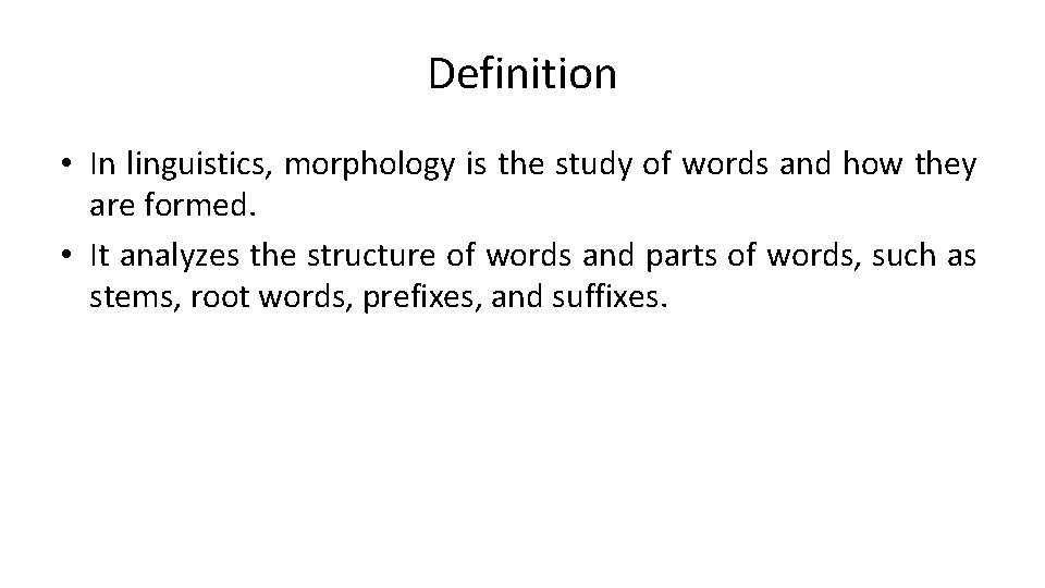 Definition • In linguistics, morphology is the study of words and how they are