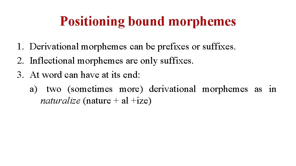 Positioning bound morphemes 1. Derivational morphemes can be prefixes or suffixes. 2. Inflectional morphemes