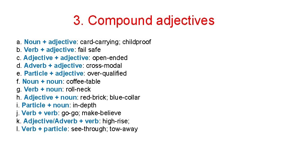 3. Compound adjectives a. Noun + adjective: card-carrying; childproof b. Verb + adjective: fail