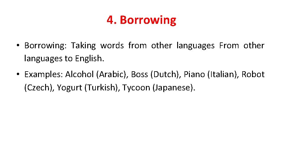 4. Borrowing • Borrowing: Taking words from other languages From other languages to English.