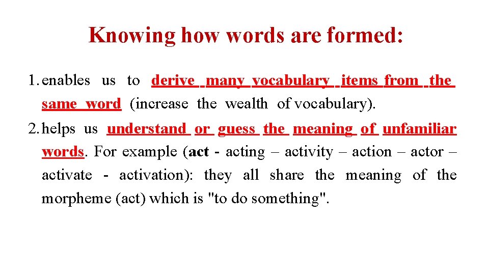 Knowing how words are formed: 1. enables us to derive many vocabulary items from