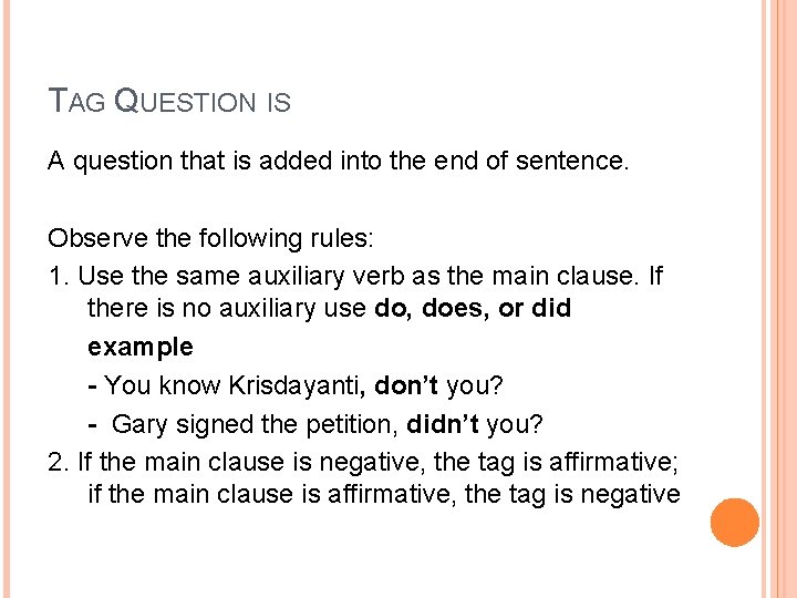TAG QUESTION IS A question that is added into the end of sentence. Observe