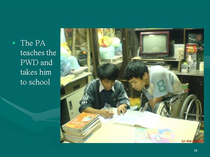  • The PA teaches the PWD and takes him to school 34 