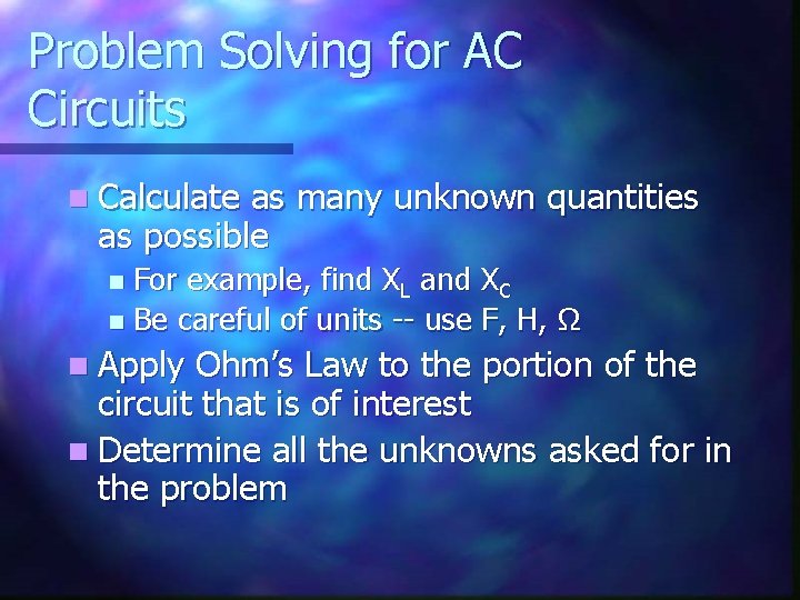 Problem Solving for AC Circuits n Calculate as many unknown quantities as possible For