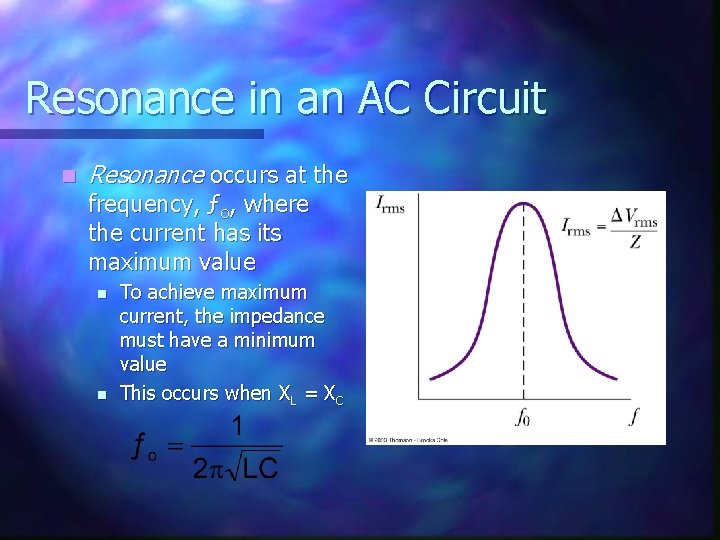 Resonance in an AC Circuit n Resonance occurs at the frequency, ƒo, where the