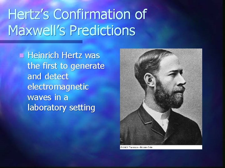 Hertz’s Confirmation of Maxwell’s Predictions n Heinrich Hertz was the first to generate and