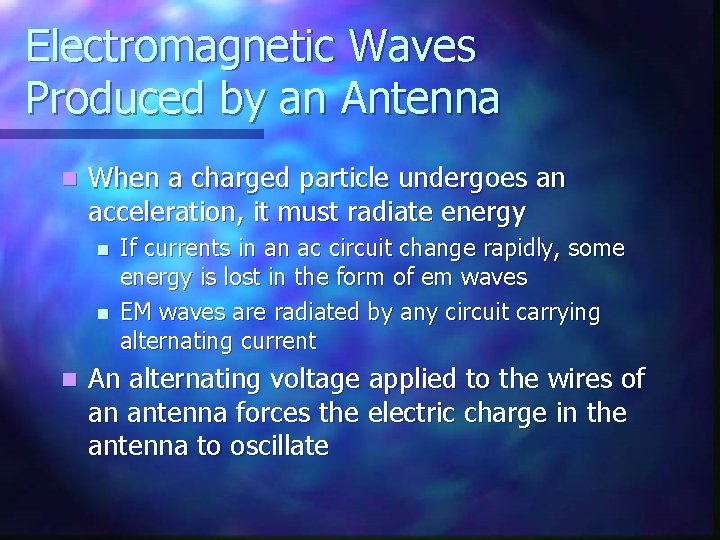 Electromagnetic Waves Produced by an Antenna n When a charged particle undergoes an acceleration,