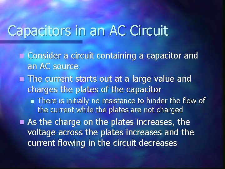 Capacitors in an AC Circuit Consider a circuit containing a capacitor and an AC