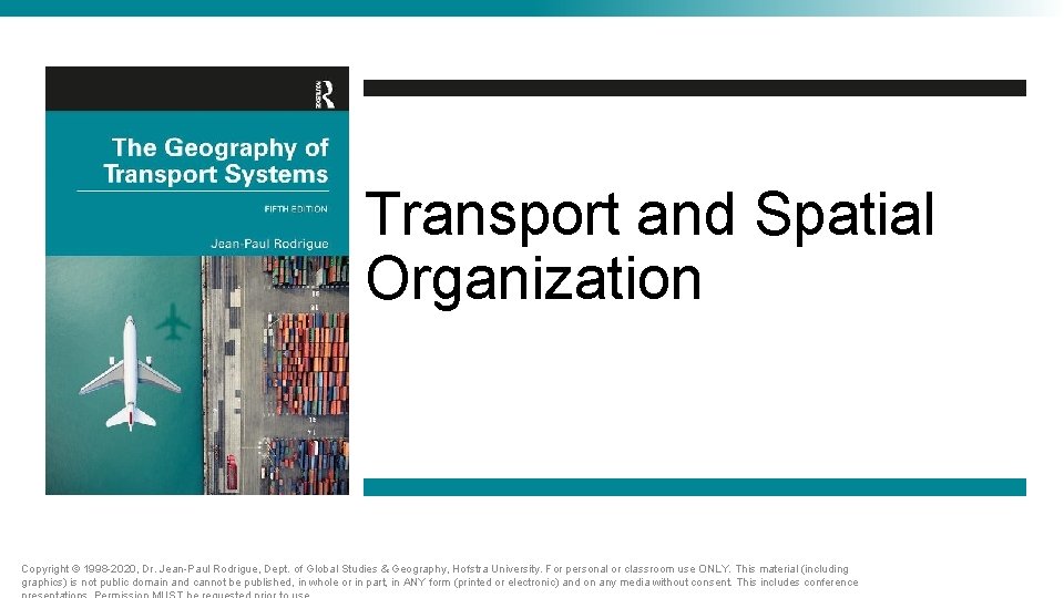 Transport and Spatial Organization Copyright © 1998 -2020, Dr. Jean-Paul Rodrigue, Dept. of Global Transport and Spatial Organization Copyright © 1998 -2020, Dr. Jean-Paul Rodrigue, Dept. of Global