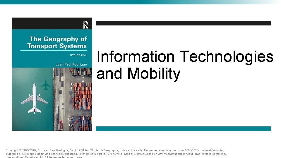 Information Technologies and Mobility Copyright © 1998 -2020, Dr. Jean-Paul Rodrigue, Dept. of Global Information Technologies and Mobility Copyright © 1998 -2020, Dr. Jean-Paul Rodrigue, Dept. of Global