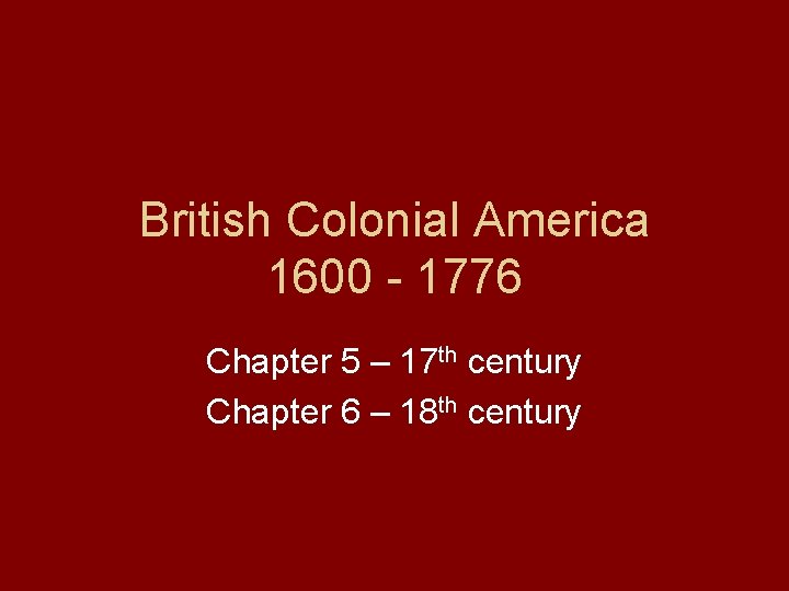British Colonial America 1600 - 1776 Chapter 5 – 17 th century Chapter 6
