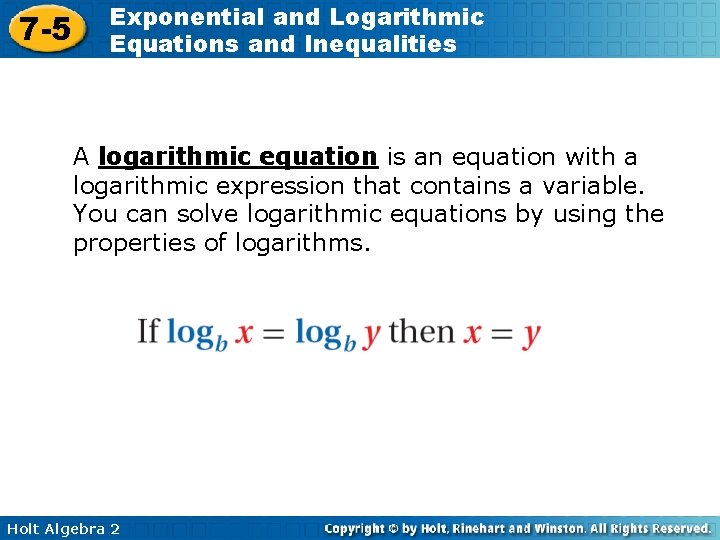 7 -5 Exponential and Logarithmic Equations and Inequalities A logarithmic equation is an equation