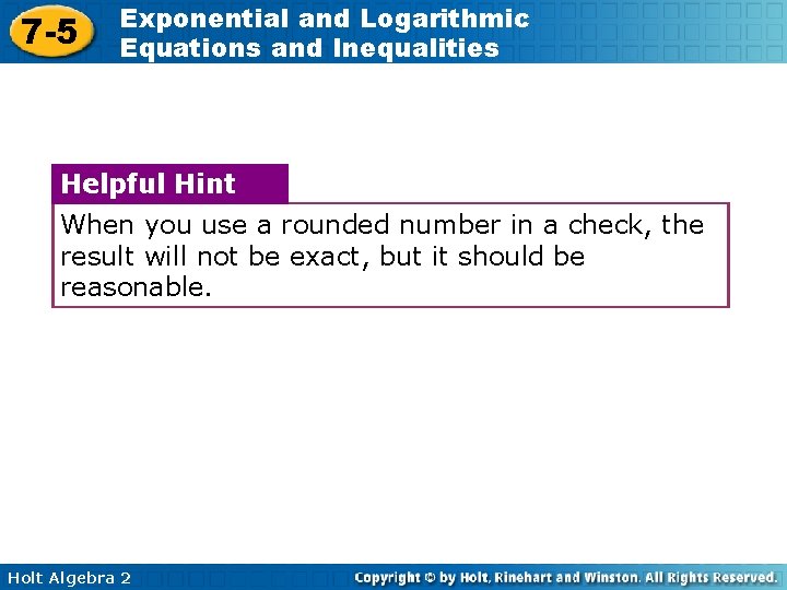 7 -5 Exponential and Logarithmic Equations and Inequalities Helpful Hint When you use a