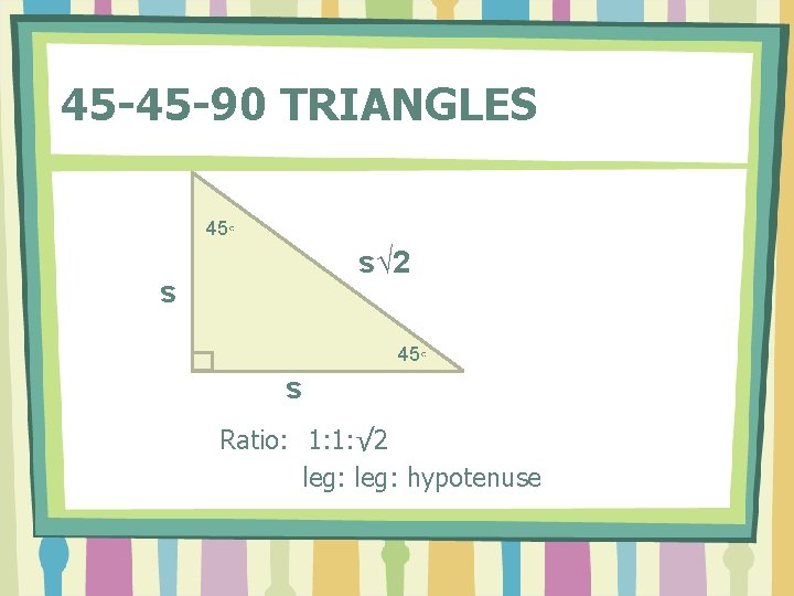 45 -45 -90 TRIANGLES 45◦ s√ 2 s 45◦ s Ratio: 1: 1: √