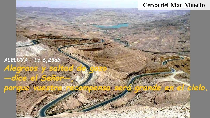 Cerca del Mar Muerto ALELUYA Lc 6, 23 ab Alegraos y saltad de gozo Cerca del Mar Muerto ALELUYA Lc 6, 23 ab Alegraos y saltad de gozo