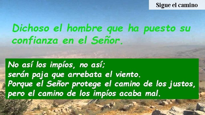 Sigue el camino Dichoso el hombre que ha puesto su confianza en el Señor. Sigue el camino Dichoso el hombre que ha puesto su confianza en el Señor.