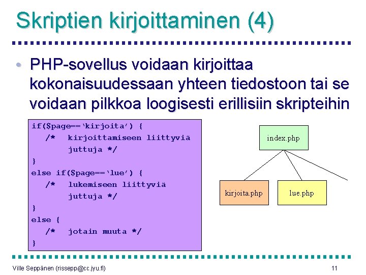 Skriptien kirjoittaminen (4) • PHP-sovellus voidaan kirjoittaa kokonaisuudessaan yhteen tiedostoon tai se voidaan pilkkoa