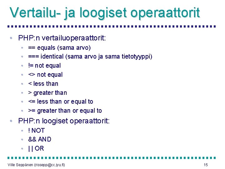 Vertailu- ja loogiset operaattorit • PHP: n vertailuoperaattorit: • • == equals (sama arvo)