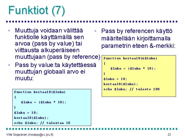 Funktiot (7) • Muuttuja voidaan välittää • Pass by referencen käyttö funktiolle käyttämällä sen
