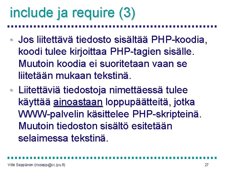 include ja require (3) • Jos liitettävä tiedosto sisältää PHP-koodia, koodi tulee kirjoittaa PHP-tagien
