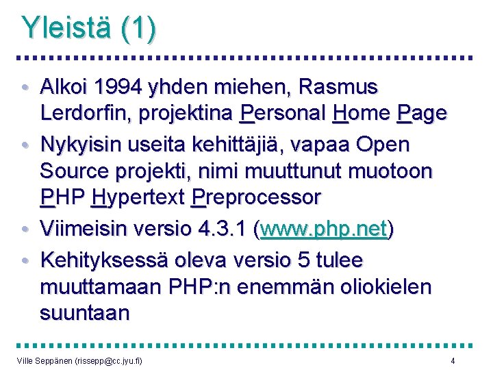 Yleistä (1) • Alkoi 1994 yhden miehen, Rasmus Lerdorfin, projektina Personal Home Page •